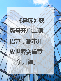 《异环》获版号开启二测招募，都市开放世界赛道竞争升温