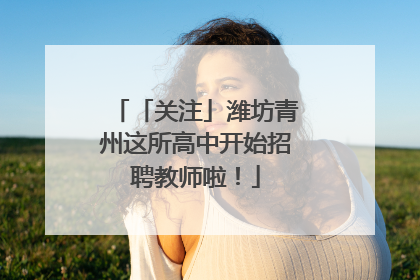 「关注」潍坊青州这所高中开始招聘教师啦！