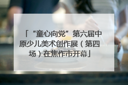 “童心向党”第六届中原少儿美术创作展（第四场）在焦作市开幕