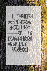 “我们对天空的探索永无止境”——第三届民航科教创新成果展一线观察