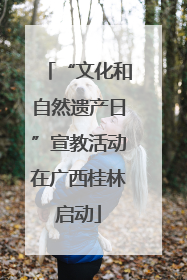 “文化和自然遗产日”宣教活动在广西桂林启动