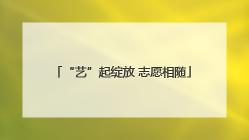 “艺”起绽放 志愿相随