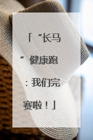 “长马”健康跑：我们完赛啦！