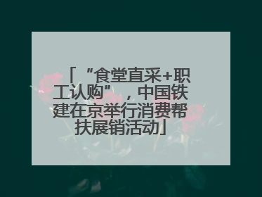 “食堂直采+职工认购”，中国铁建在京举行消费帮扶展销活动