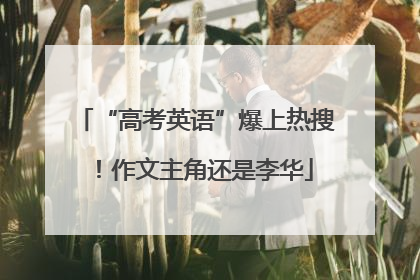 “高考英语”爆上热搜！作文主角还是李华