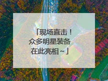 现场直击！众多明星装备在此亮相～