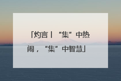 灼言丨“集”中热闹，“集”中智慧
