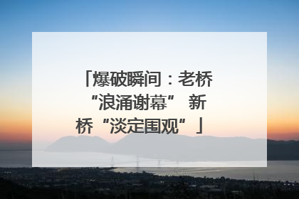 爆破瞬间：老桥“浪涌谢幕” 新桥“淡定围观”