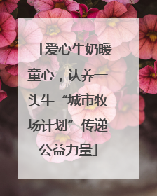 爱心牛奶暖童心，认养一头牛“城市牧场计划”传递公益力量