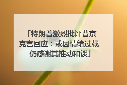 特朗普激烈批评普京 克宫回应：或因情绪过载 仍感谢其推动和谈