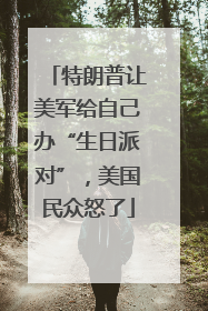 特朗普让美军给自己办“生日派对”，美国民众怒了