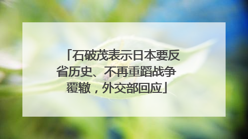 石破茂表示日本要反省历史、不再重蹈战争覆辙，外交部回应