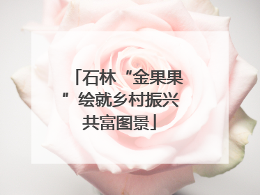 石林“金果果”绘就乡村振兴共富图景