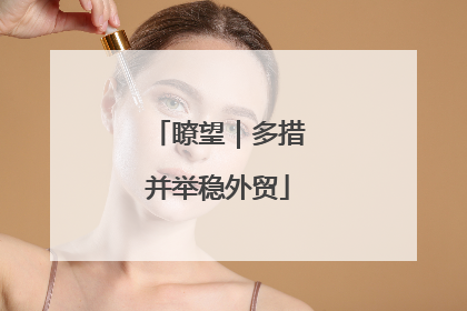 瞭望｜多措并举稳外贸