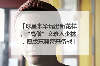 球星来华玩出新花样，“高僧”文班入少林，瘦版东契奇来备战