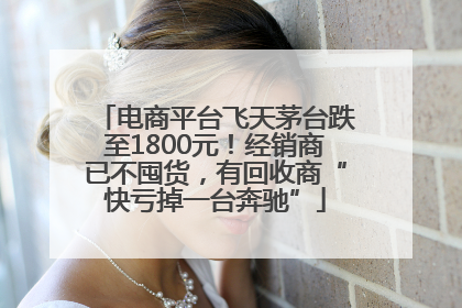 电商平台飞天茅台跌至1800元！经销商已不囤货，有回收商“快亏掉一台奔驰”