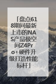 盘点618期间最新上市的NAS产品极空间Z4Pro+硬件升级打造性能标杆