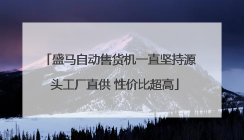 盛马自动售货机一直坚持源头工厂直供 性价比超高