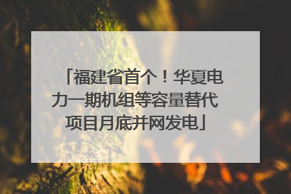 福建省首个！华夏电力一期机组等容量替代项目月底并网发电