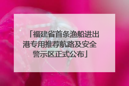 福建省首条渔船进出港专用推荐航路及安全警示区正式公布