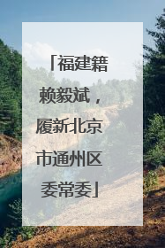 福建籍赖毅斌，履新北京市通州区委常委