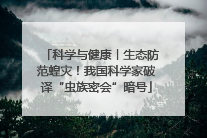 科学与健康丨生态防范蝗灾！我国科学家破译“虫族密会”暗号