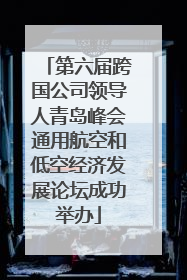第六届跨国公司领导人青岛峰会通用航空和低空经济发展论坛成功举办