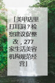 美甲店里打耳洞？检察建议促整改，277家生活美容机构规范经营