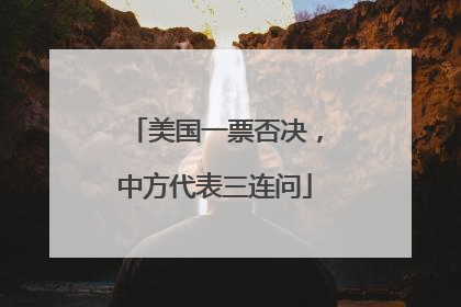 美国一票否决，中方代表三连问