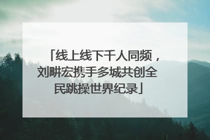 线上线下千人同频，刘畊宏携手多城共创全民跳操世界纪录