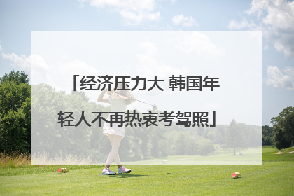 经济压力大 韩国年轻人不再热衷考驾照
