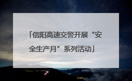 信阳高速交警开展“安全生产月”系列活动