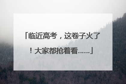 临近高考，这卷子火了！大家都抢着看……