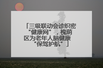 三级联动会诊织密 “健康网”，槐荫区为老年人脑健康 “保驾护航”
