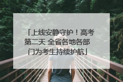 上线安静守护！高考第二天 全省各地各部门为考生持续护航