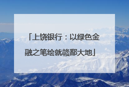 上饶银行：以绿色金融之笔绘就赣鄱大地