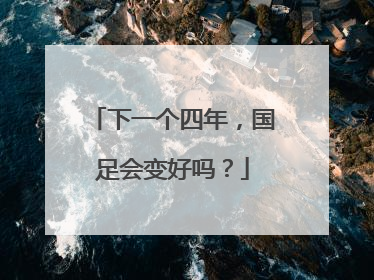 下一个四年，国足会变好吗？