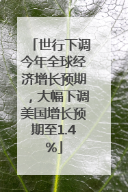 世行下调今年全球经济增长预期，大幅下调美国增长预期至1.4%