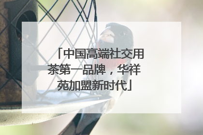 中国高端社交用茶第一品牌，华祥苑加盟新时代