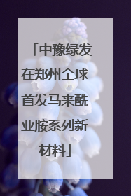 中豫绿发在郑州全球首发马来酰亚胺系列新材料