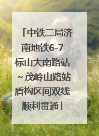 中铁二局济南地铁6-7标山大南路站～茂岭山路站盾构区间双线顺利贯通
