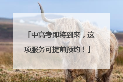 中高考即将到来，这项服务可提前预约！