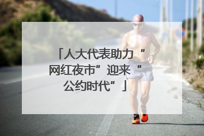 人大代表助力“网红夜市”迎来“公约时代”