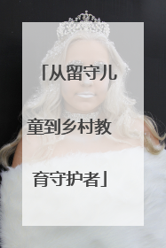 从留守儿童到乡村教育守护者