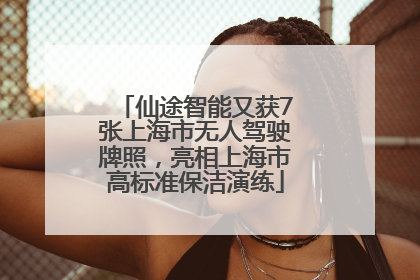 仙途智能又获7张上海市无人驾驶牌照，亮相上海市高标准保洁演练