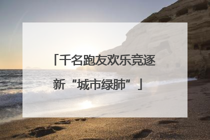 千名跑友欢乐竞逐新“城市绿肺”