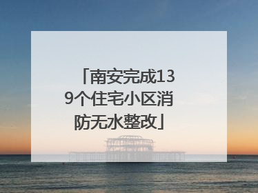 南安完成139个住宅小区消防无水整改