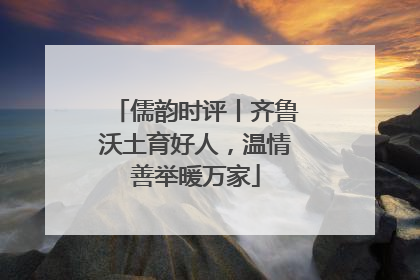 儒韵时评丨齐鲁沃土育好人，温情善举暖万家