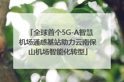 全球首个5G-A智慧机场通感基站助力云南保山机场智能化转型