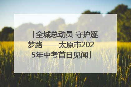 全城总动员 守护逐梦路——太原市2025年中考首日见闻